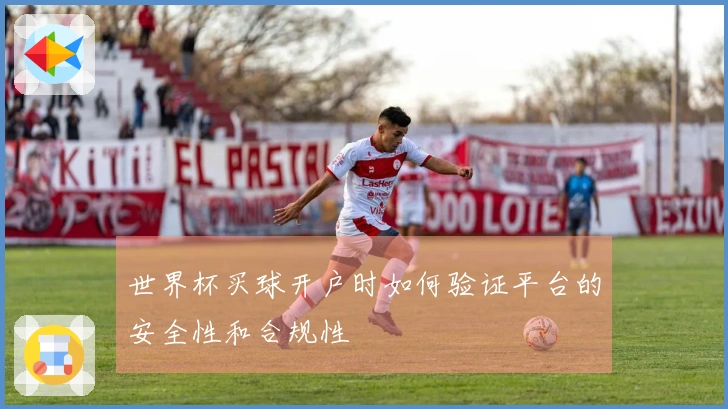 世界杯买球开户时如何验证平台的安全性和合规性